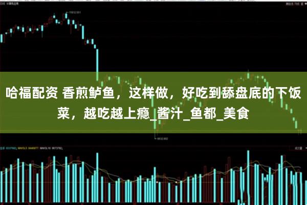 哈福配资 香煎鲈鱼，这样做，好吃到舔盘底的下饭菜，越吃越上瘾_酱汁_鱼都_美食