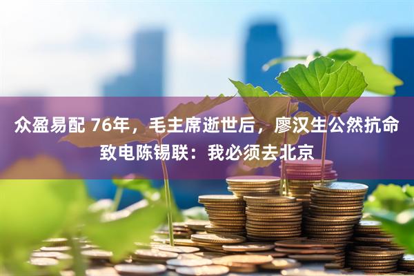 众盈易配 76年，毛主席逝世后，廖汉生公然抗命致电陈锡联：我必须去北京