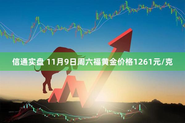 信通实盘 11月9日周六福黄金价格1261元/克