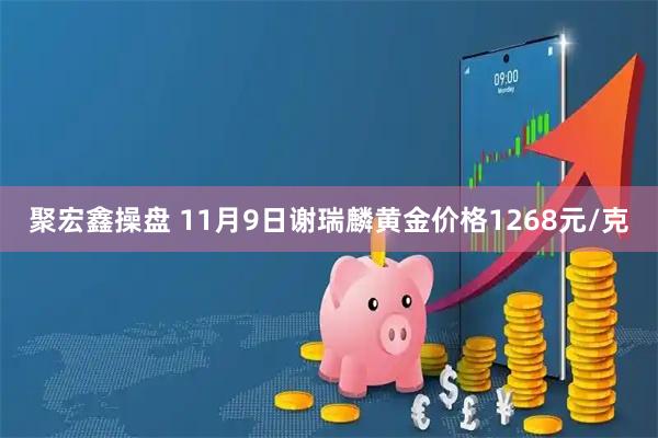聚宏鑫操盘 11月9日谢瑞麟黄金价格1268元/克